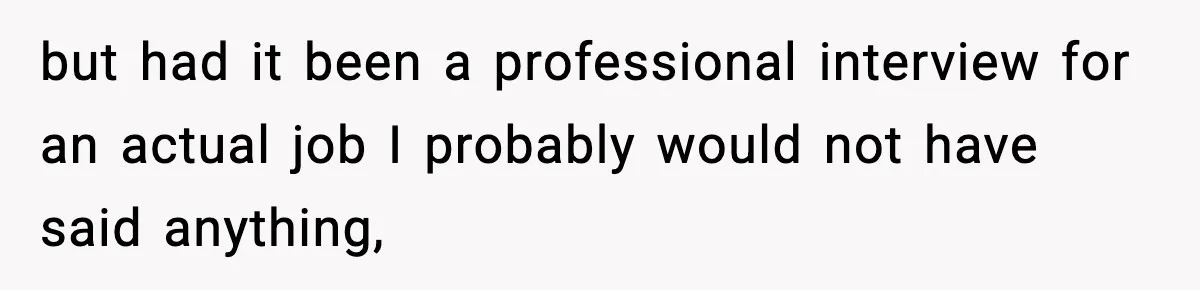 Hiring Manager Tells Applicant’s Mom Her Presence Cost Her Son The Job but had it been a professional interview for an actual job I probably would not have said anything,