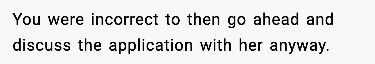 Hiring Manager Tells Applicant’s Mom Her Presence Cost Her Son The Job You were incorrect to then go ahead and discuss the application with her anyway.