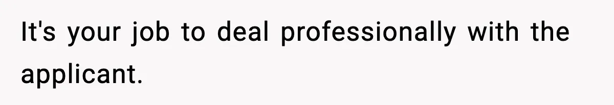 Hiring Manager Tells Applicant’s Mom Her Presence Cost Her Son The Job It's your job to deal professionally with the applicant.