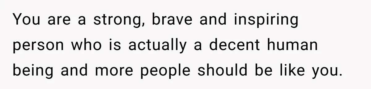 Teen Realizes He’s Just Her “Good Deed,” Destroys The Image She Built You are a strong, brave and inspiring person who is actually a decent human being and more people should be like you.