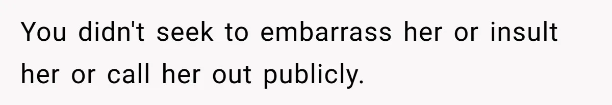 Teen Realizes He’s Just Her “Good Deed,” Destroys The Image She Built You didn't seek to embarrass her or insult her or call her out publicly.