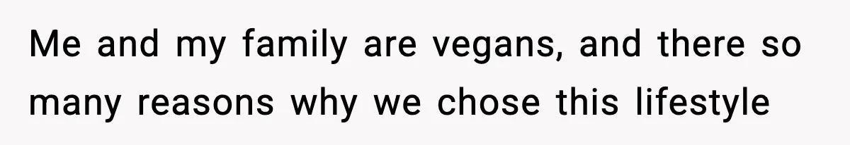 Man Goes Behind Fiancée Back To Remove Vegan Food From Wedding, Is She Overreacting By Standing Her Ground? Me and my family are vegans, and there so many reasons why we chose this lifestyle