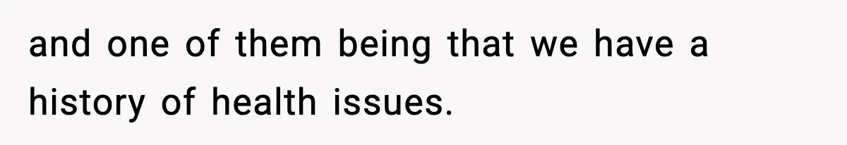 Man Goes Behind Fiancée Back To Remove Vegan Food From Wedding, Is She Overreacting By Standing Her Ground? and one of them being that we have a history of health issues.