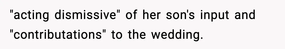 Man Goes Behind Fiancée Back To Remove Vegan Food From Wedding, Is She Overreacting By Standing Her Ground? "acting dismissive" of her son's input and "contributations" to the wedding.