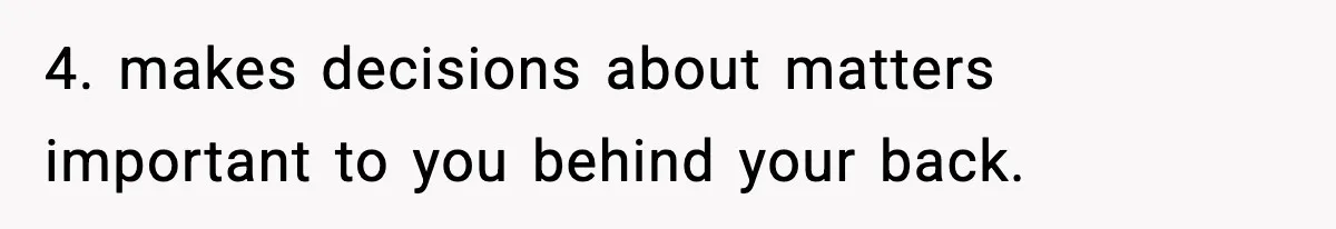 Man Goes Behind Fiancée Back To Remove Vegan Food From Wedding, Is She Overreacting By Standing Her Ground? 4. makes decisions about matters important to you behind your back.