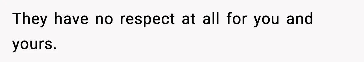 Man Goes Behind Fiancée Back To Remove Vegan Food From Wedding, Is She Overreacting By Standing Her Ground? They have no respect at all for you and yours.