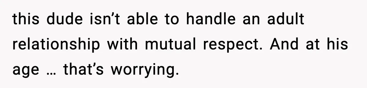 Man Goes Behind Fiancée Back To Remove Vegan Food From Wedding, Is She Overreacting By Standing Her Ground? this dude isn’t able to handle an adult relationship with mutual respect. And at his age … that’s worrying.