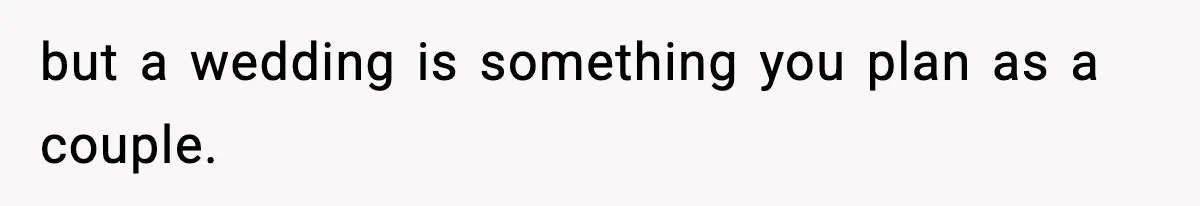 Man Goes Behind Fiancée Back To Remove Vegan Food From Wedding, Is She Overreacting By Standing Her Ground? but a wedding is something you plan as a couple.