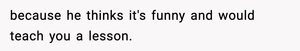 Man Goes Behind Fiancée Back To Remove Vegan Food From Wedding, Is She Overreacting By Standing Her Ground? because he thinks it's funny and would teach you a lesson.
