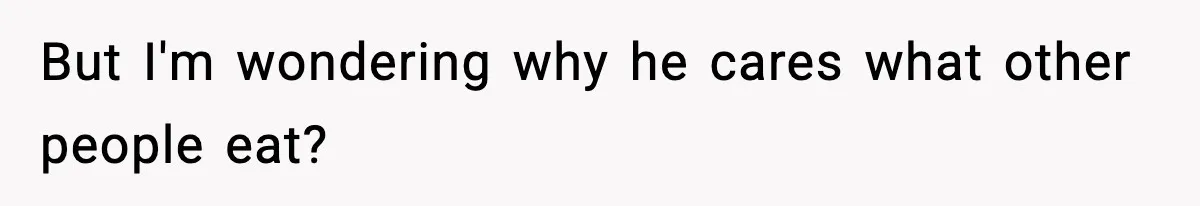 Man Goes Behind Fiancée Back To Remove Vegan Food From Wedding, Is She Overreacting By Standing Her Ground? But I'm wondering why he cares what other people eat?