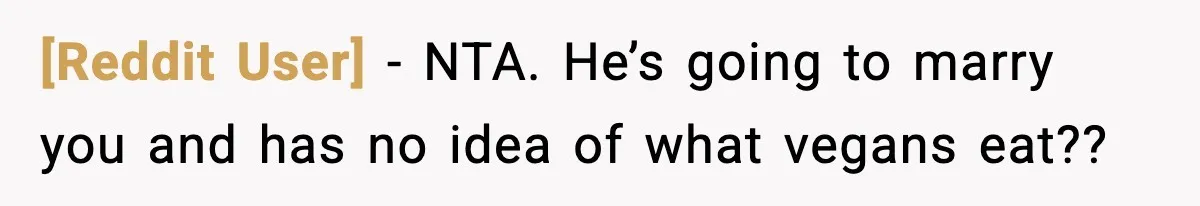 [Reddit User] − NTA. He’s going to marry you and has no idea of what vegans eat??