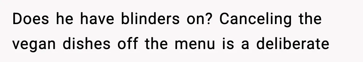 Man Goes Behind Fiancée Back To Remove Vegan Food From Wedding, Is She Overreacting By Standing Her Ground? Does he have blinders on? Canceling the vegan dishes off the menu is a deliberate