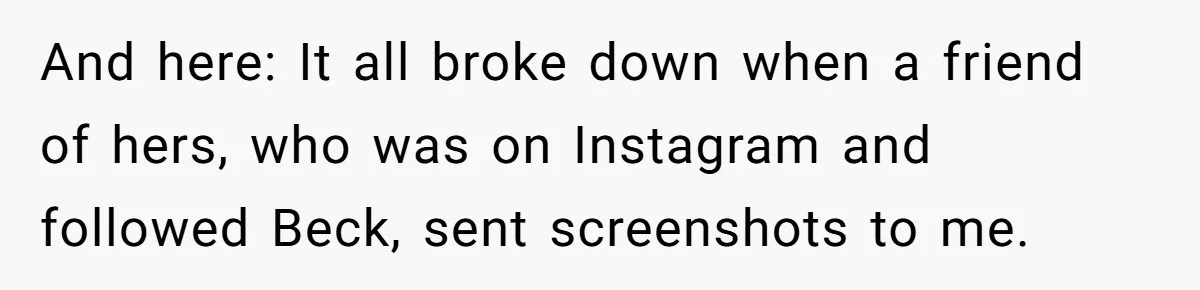 Teen Realizes He’s Just Her “Good Deed,” Destroys The Image She Built And here: It all broke down when a friend of hers, who was on Instagram and followed Beck, sent screenshots to me.