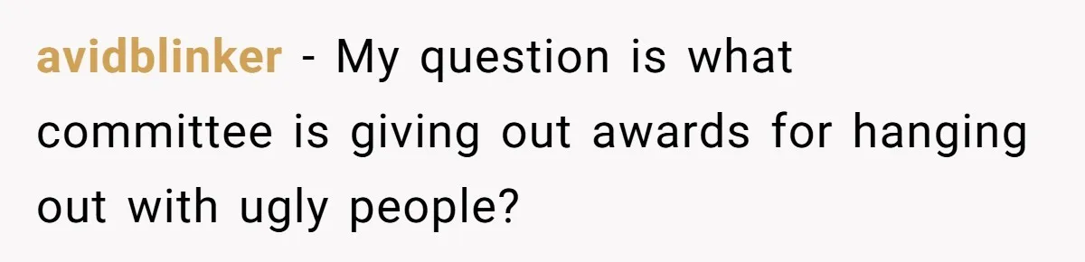 Teen Realizes He’s Just Her “Good Deed,” Destroys The Image She Built avidblinker − My question is what committee is giving out awards for hanging out with ugly people?