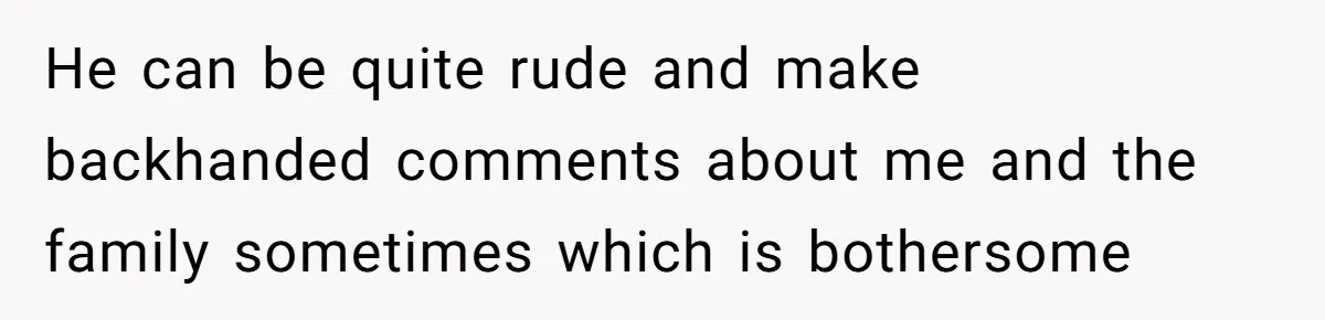 Sister’s Boyfriend Makes Backhanded Comment About Her Infertility, Her Response Makes Everyone Burst Into Laughter He can be quite rude and make backhanded comments about me and the family sometimes which is bothersome