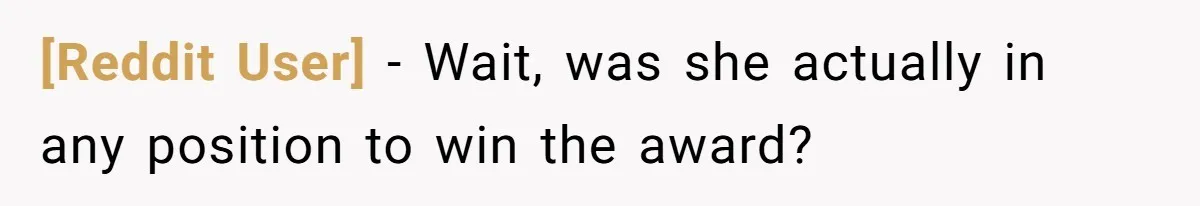 [Reddit User] − Wait, was she actually in any position to win the award?