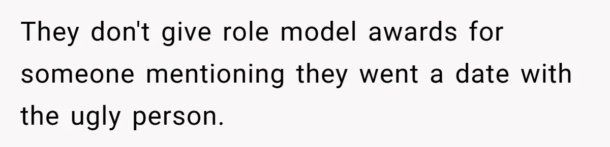 Teen Realizes He’s Just Her “Good Deed,” Destroys The Image She Built They don't give role model awards for someone mentioning they went a date with the ugly person.