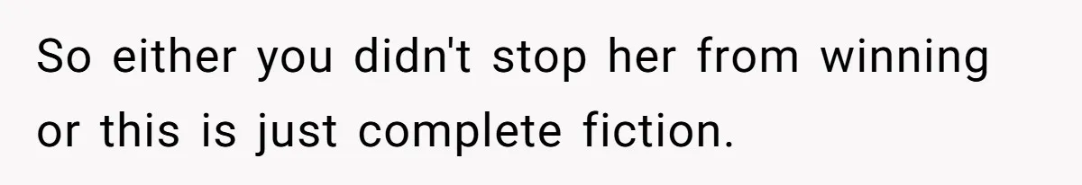 Teen Realizes He’s Just Her “Good Deed,” Destroys The Image She Built So either you didn't stop her from winning or this is just complete fiction.