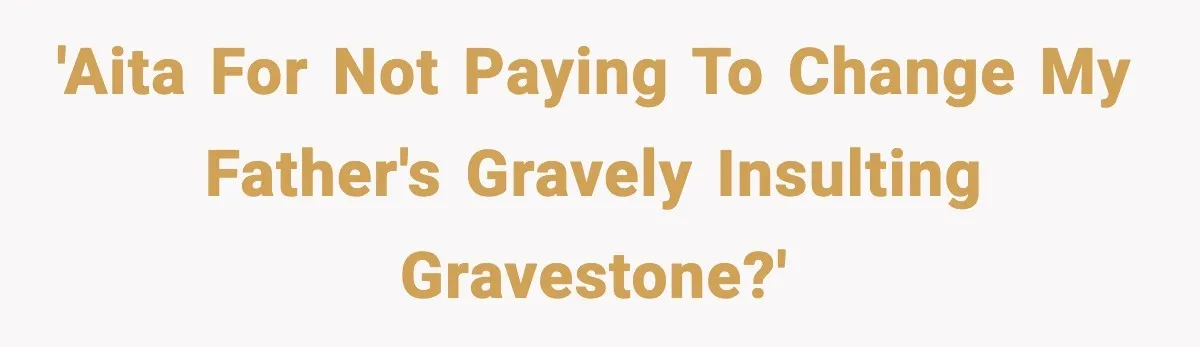 Son Refuses To Pay For Changing Father’s Gravestone After His Mom Calls Him An “Adulterer” 'AITA for not paying to change my father's gravely insulting gravestone?'