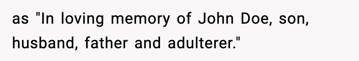 Son Refuses To Pay For Changing Father’s Gravestone After His Mom Calls Him An “Adulterer” as "In loving memory of John Doe, son, husband, father and adulterer."