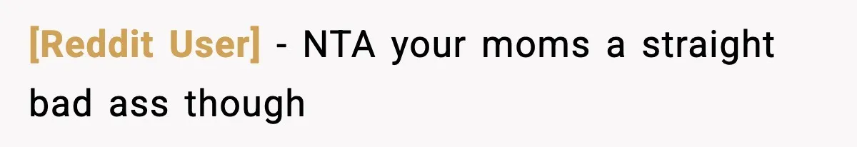 [Reddit User] − NTA your moms a straight bad ass though