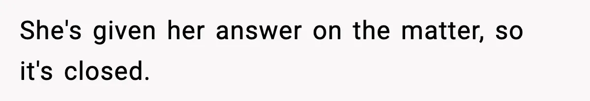 Son Refuses To Pay For Changing Father’s Gravestone After His Mom Calls Him An “Adulterer” She's given her answer on the matter, so it's closed.