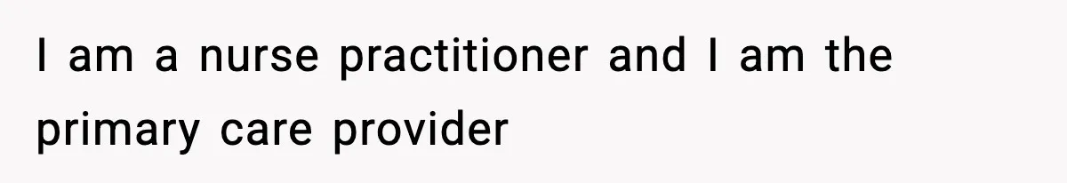 I am a nurse practitioner and I am the primary care provider