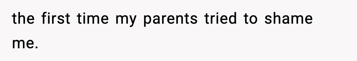the first time my parents tried to shame me.