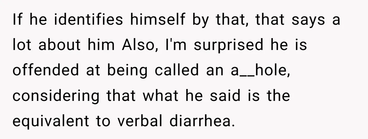 Sister’s Boyfriend Makes Backhanded Comment About Her Infertility, Her Response Makes Everyone Burst Into Laughter If he identifies himself by that, that says a lot about him Also, I'm surprised he is offended at being called an a__hole, considering that what he said is the...