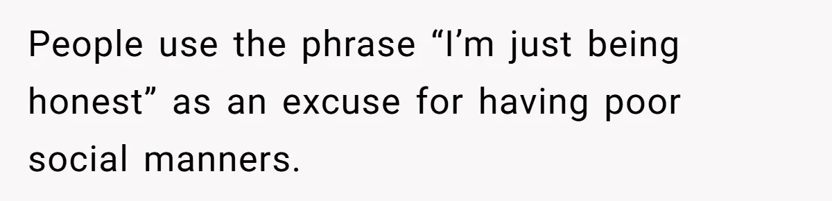 Sister’s Boyfriend Makes Backhanded Comment About Her Infertility, Her Response Makes Everyone Burst Into Laughter People use the phrase “I’m just being honest” as an excuse for having poor social manners.