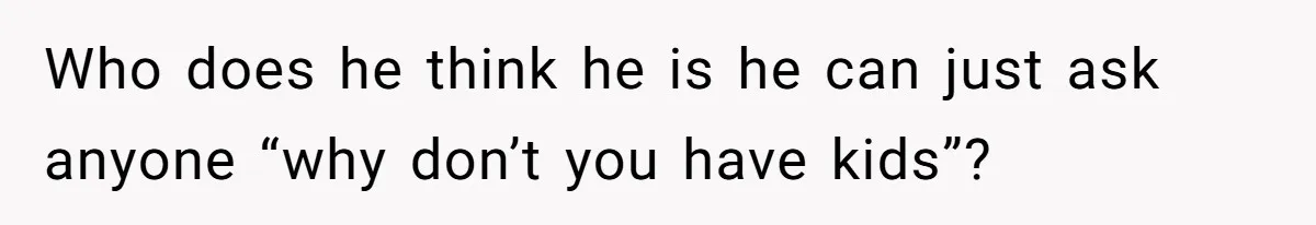 Sister’s Boyfriend Makes Backhanded Comment About Her Infertility, Her Response Makes Everyone Burst Into Laughter Who does he think he is he can just ask anyone “why don’t you have kids”?