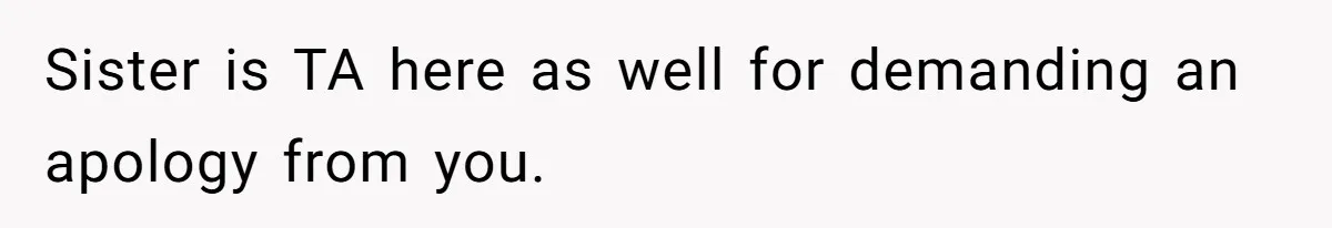 Sister’s Boyfriend Makes Backhanded Comment About Her Infertility, Her Response Makes Everyone Burst Into Laughter Sister is TA here as well for demanding an apology from you.