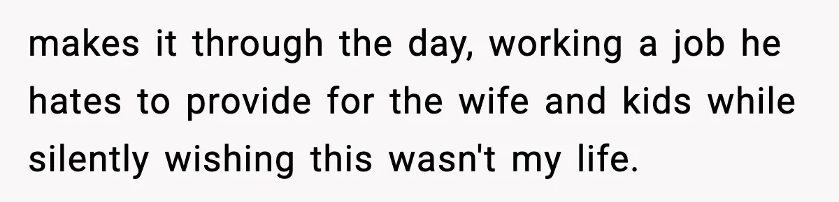 Dad Regrets Having Kids, Admits It In Marriage Counseling—Now His Wife Is Furious makes it through the day, working a job he hates to provide for the wife and kids while silently wishing this wasn't my life.