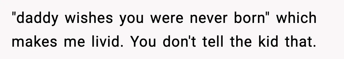 Dad Regrets Having Kids, Admits It In Marriage Counseling—Now His Wife Is Furious "daddy wishes you were never born" which makes me livid. You don't tell the kid that.