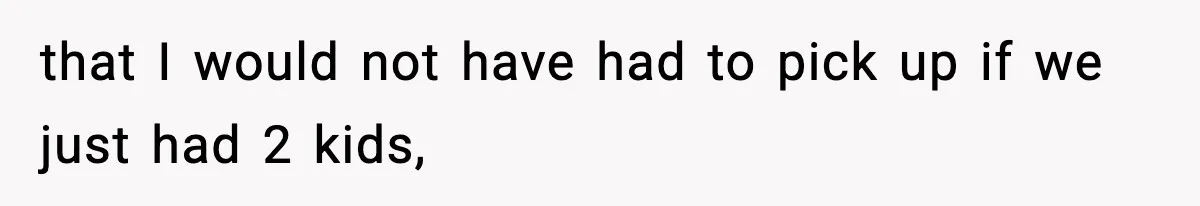 Dad Regrets Having Kids, Admits It In Marriage Counseling—Now His Wife Is Furious that I would not have had to pick up if we just had 2 kids,