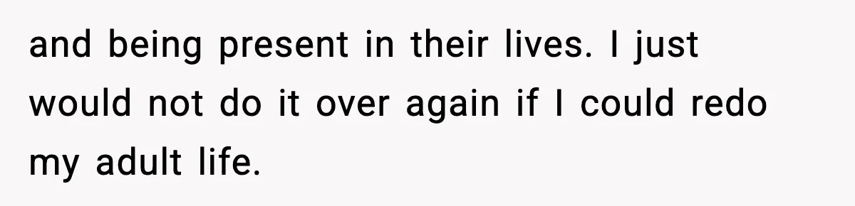 Dad Regrets Having Kids, Admits It In Marriage Counseling—Now His Wife Is Furious and being present in their lives. I just would not do it over again if I could redo my adult life.