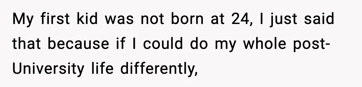 Dad Regrets Having Kids, Admits It In Marriage Counseling—Now His Wife Is Furious My first kid was not born at 24, I just said that because if I could do my whole post-University life differently,