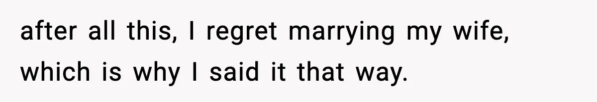 Dad Regrets Having Kids, Admits It In Marriage Counseling—Now His Wife Is Furious after all this, I regret marrying my wife, which is why I said it that way.