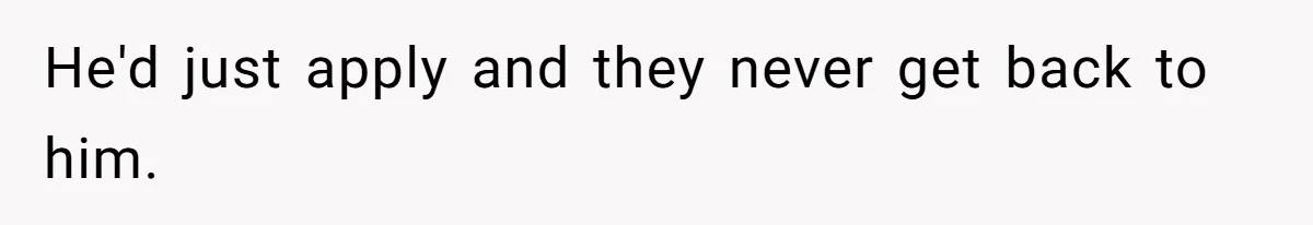 Mom Moves Son Out After Dad Secretly Cancels His Job Applications For A “Family Duty” He'd just apply and they never get back to him.