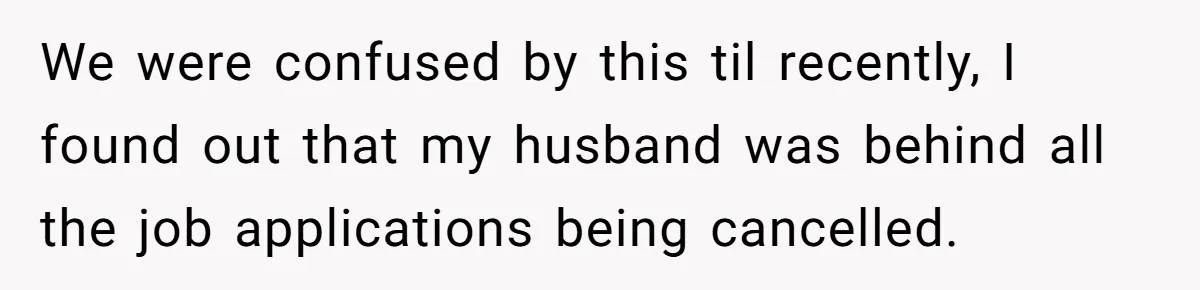 Mom Moves Son Out After Dad Secretly Cancels His Job Applications For A “Family Duty” We were confused by this til recently, I found out that my husband was behind all the job applications being cancelled.
