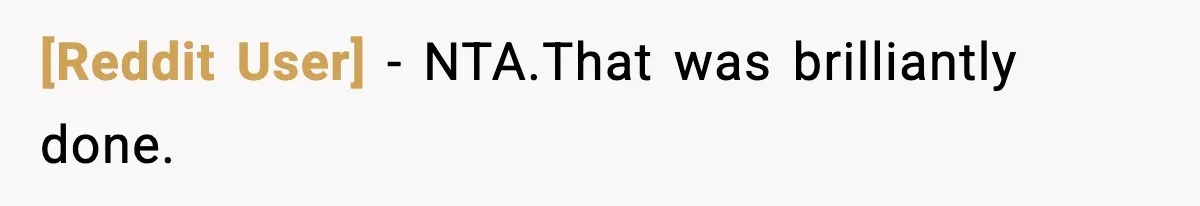 [Reddit User] − NTA.That was brilliantly done.