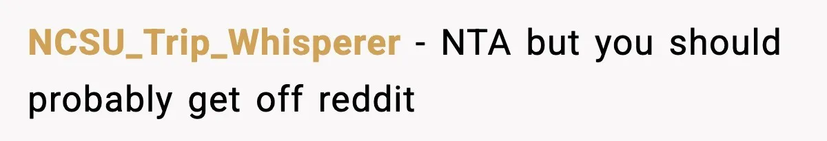NCSU_Trip_Whisperer − NTA but you should probably get off reddit