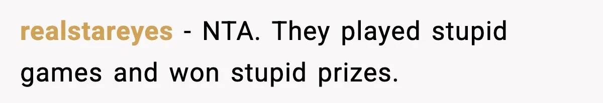 realstareyes − NTA. They played stupid games and won stupid prizes.