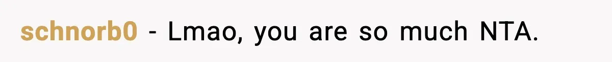 schnorb0 − Lmao, you are so much NTA.