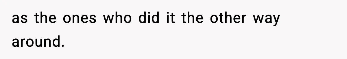 as the ones who did it the other way around.