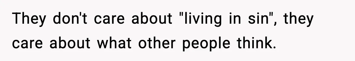 They don't care about "living in sin", they care about what other people think.