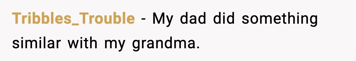 Tribbles_Trouble − My dad did something similar with my grandma.