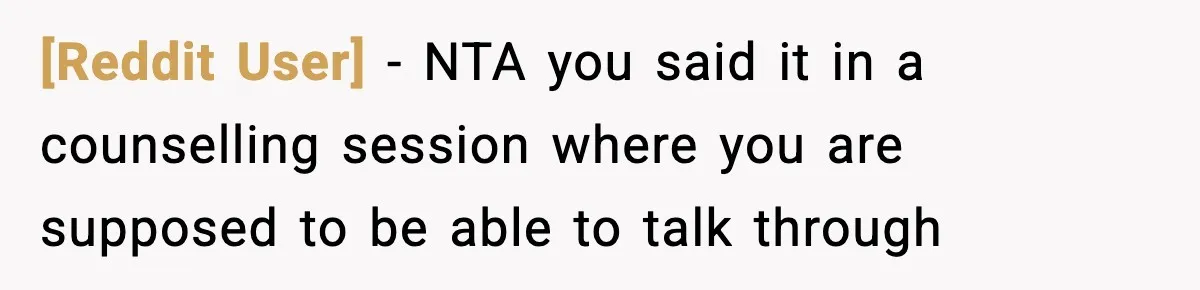 [Reddit User] − NTA you said it in a counselling session where you are supposed to be able to talk through