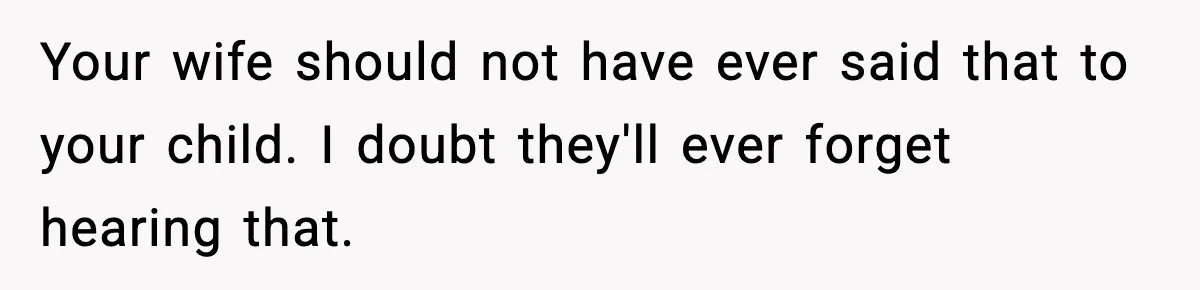 Dad Regrets Having Kids, Admits It In Marriage Counseling—Now His Wife Is Furious Your wife should not have ever said that to your child. I doubt they'll ever forget hearing that.