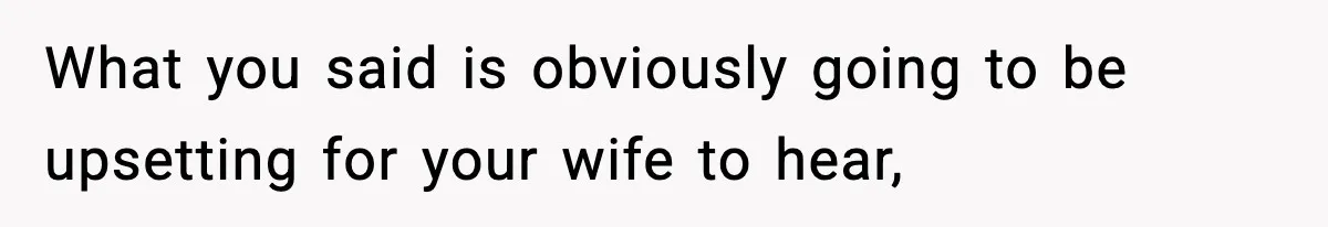Dad Regrets Having Kids, Admits It In Marriage Counseling—Now His Wife Is Furious What you said is obviously going to be upsetting for your wife to hear,